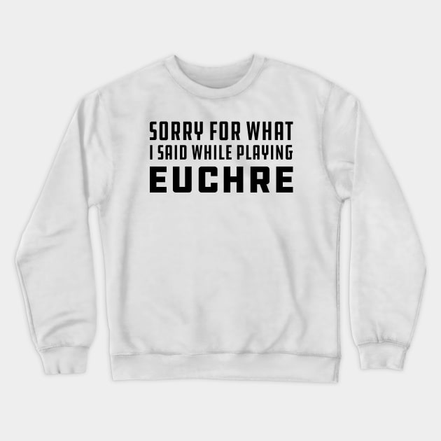 Euchre - Sorry for what I said while playing euchre Crewneck Sweatshirt by KC Happy Shop